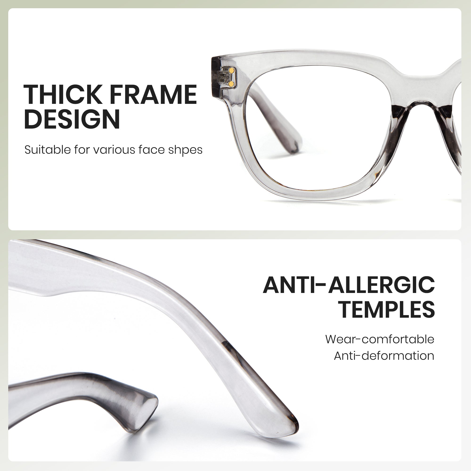 Thick Frame Design: Suitable for varous face shpes.Anti-Allergic Temples:Wear-comfortable Anti-deformation