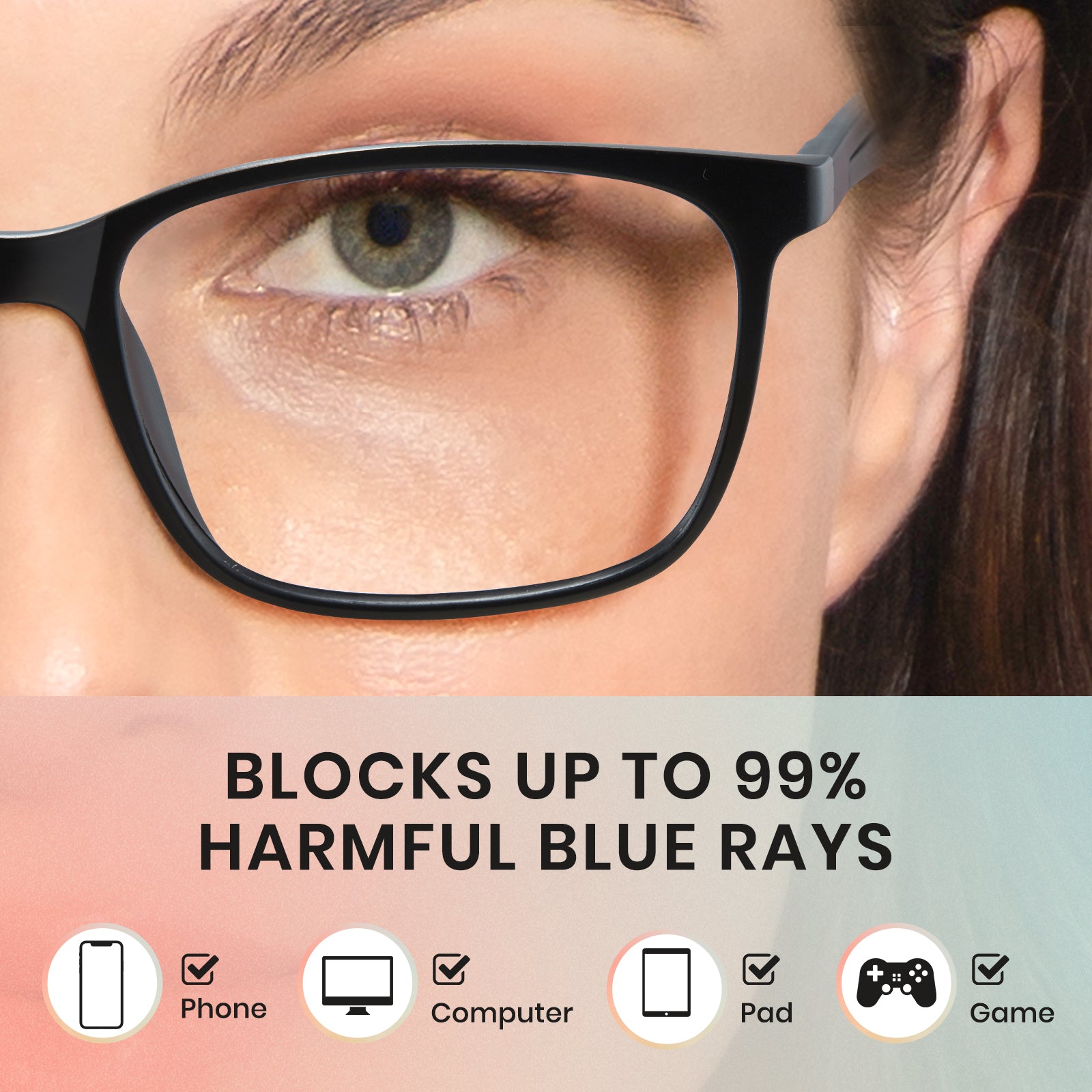 Blocks up to 99% Harmful blue rays