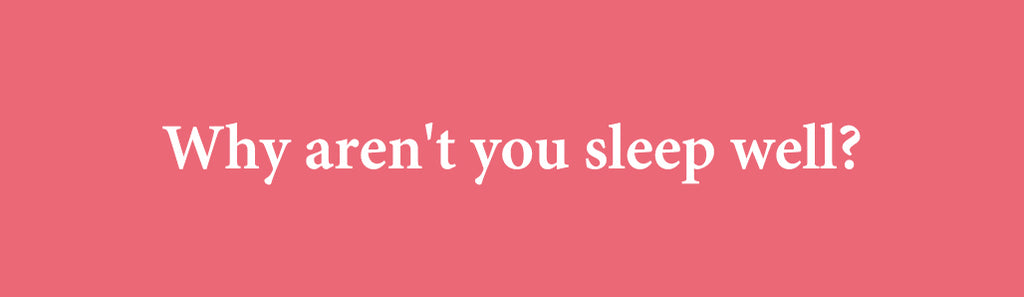 Why aren't you sleep well?